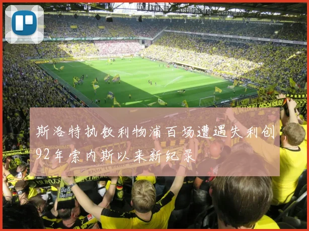 斯洛特执教利物浦百场遭遇失利创92年索内斯以来新纪录